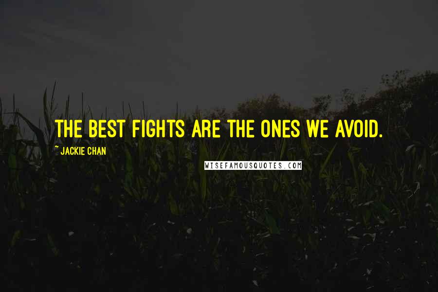 Jackie Chan Quotes: The best fights are the ones we avoid.