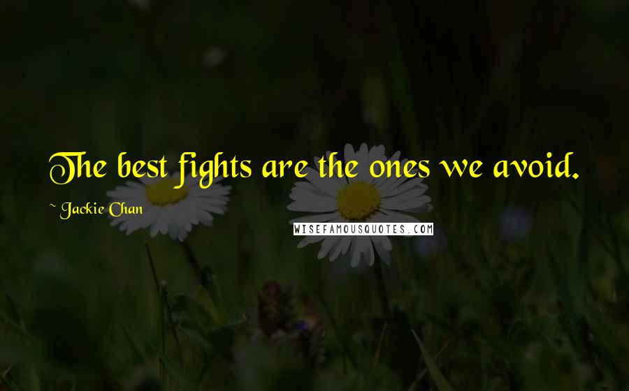 Jackie Chan Quotes: The best fights are the ones we avoid.