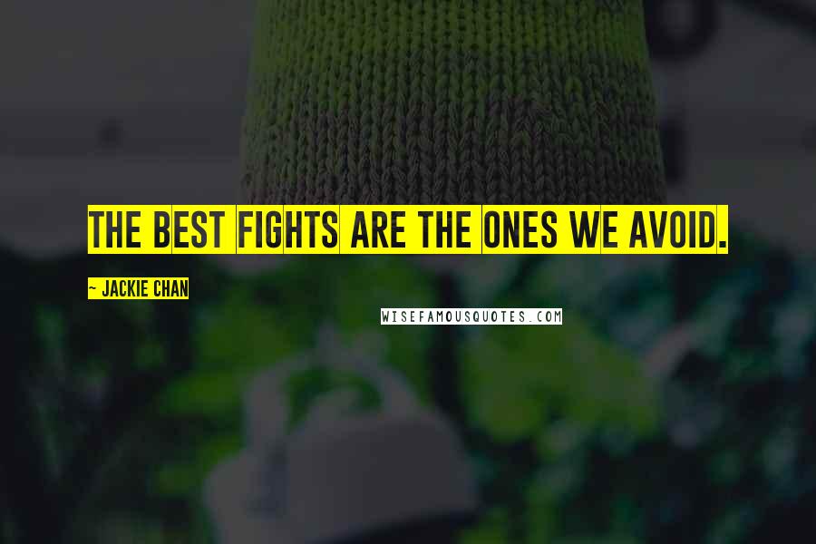 Jackie Chan Quotes: The best fights are the ones we avoid.