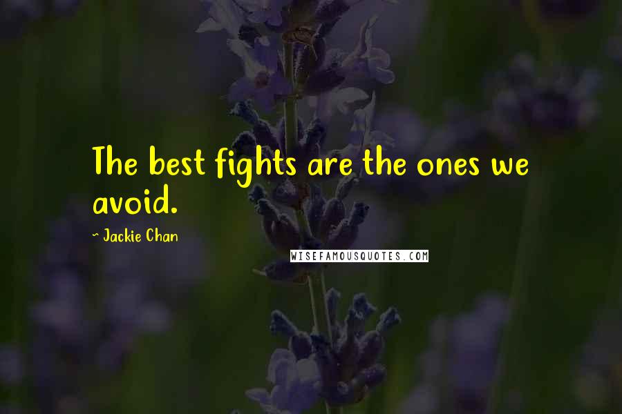 Jackie Chan Quotes: The best fights are the ones we avoid.