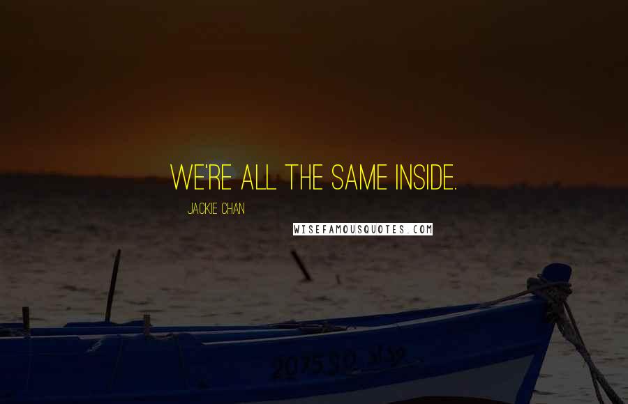 Jackie Chan Quotes: We're all the same inside.