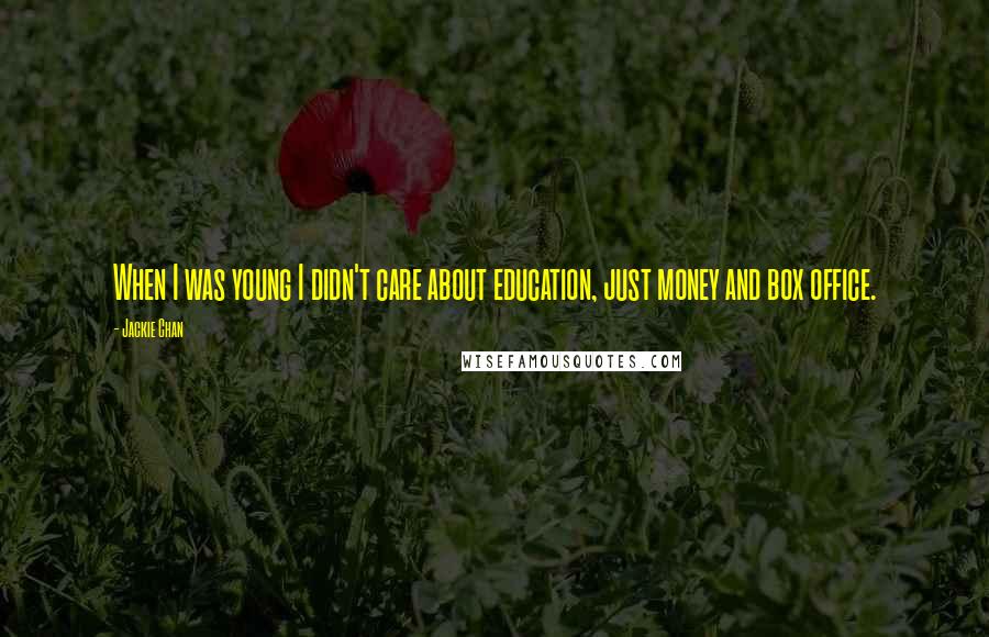 Jackie Chan Quotes: When I was young I didn't care about education, just money and box office.