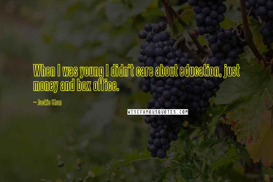Jackie Chan Quotes: When I was young I didn't care about education, just money and box office.