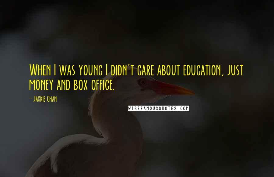 Jackie Chan Quotes: When I was young I didn't care about education, just money and box office.