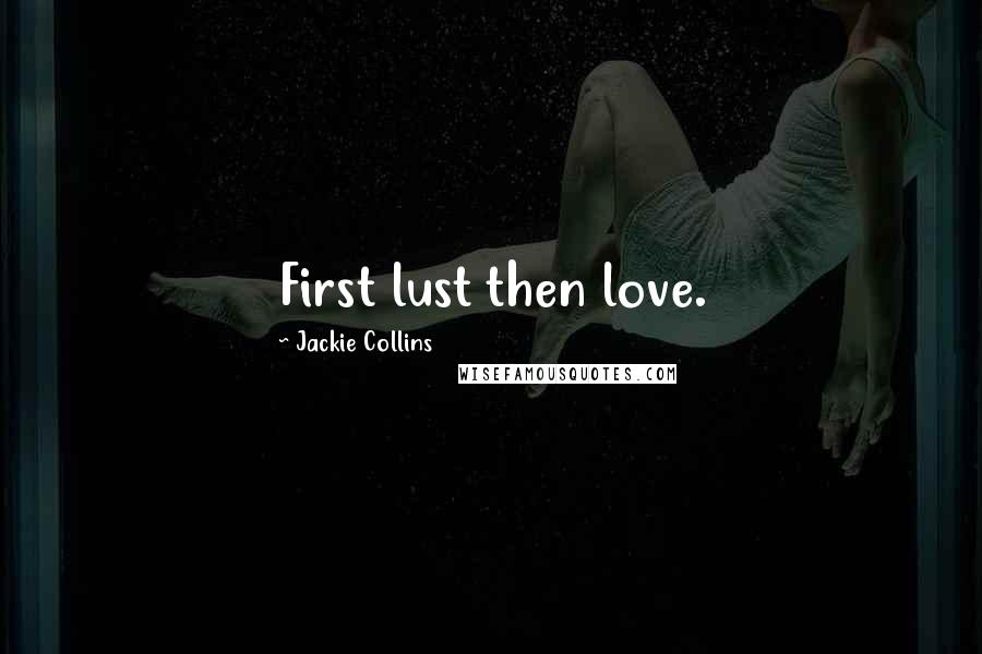 Jackie Collins Quotes: First lust then love.