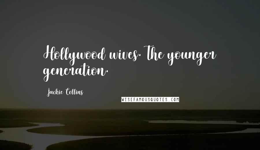 Jackie Collins Quotes: Hollywood wives. The younger generation.