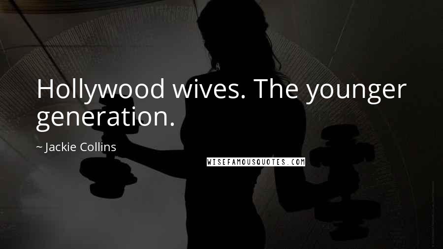 Jackie Collins Quotes: Hollywood wives. The younger generation.