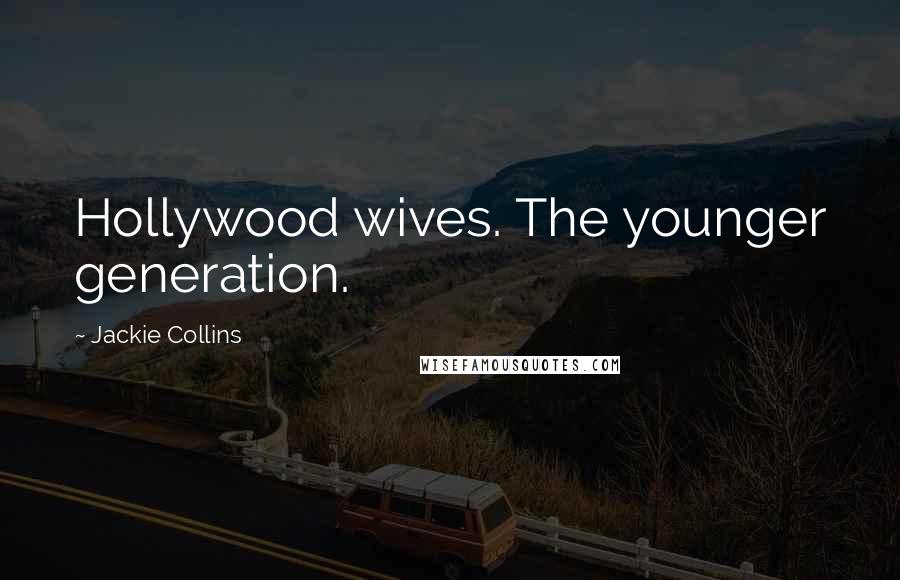 Jackie Collins Quotes: Hollywood wives. The younger generation.