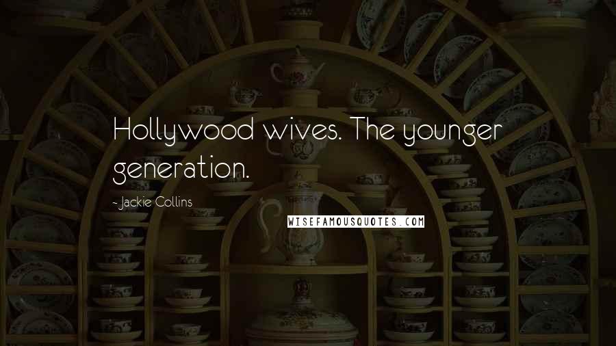 Jackie Collins Quotes: Hollywood wives. The younger generation.