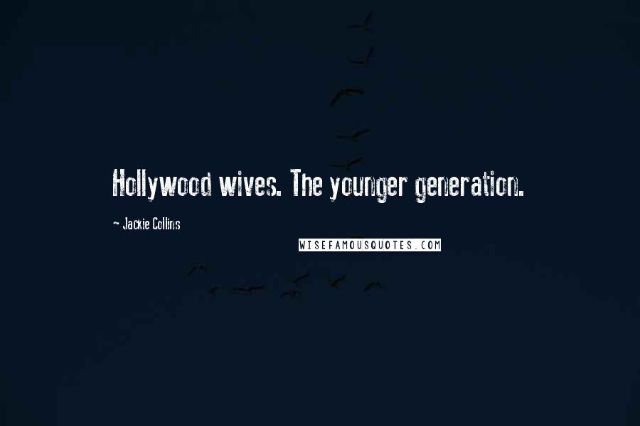 Jackie Collins Quotes: Hollywood wives. The younger generation.