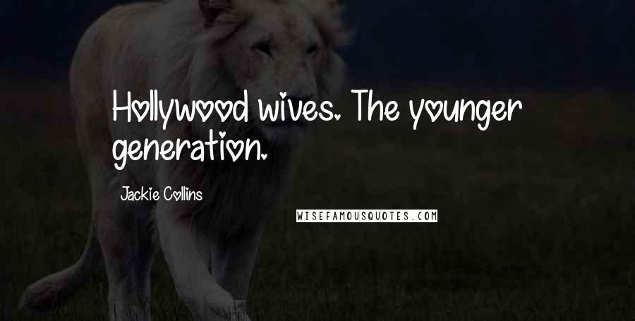 Jackie Collins Quotes: Hollywood wives. The younger generation.