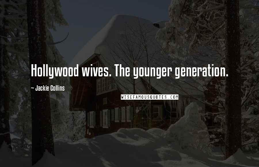 Jackie Collins Quotes: Hollywood wives. The younger generation.