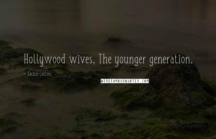 Jackie Collins Quotes: Hollywood wives. The younger generation.