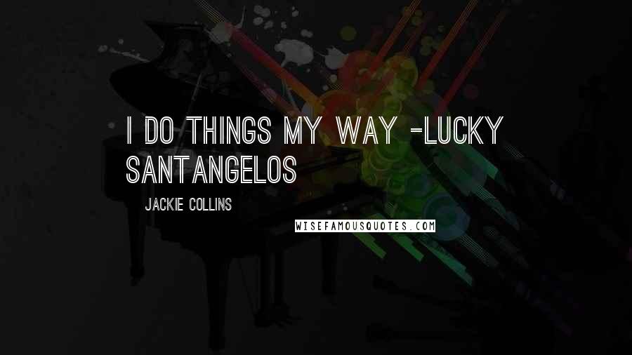 Jackie Collins Quotes: I do things my way -Lucky Santangelos