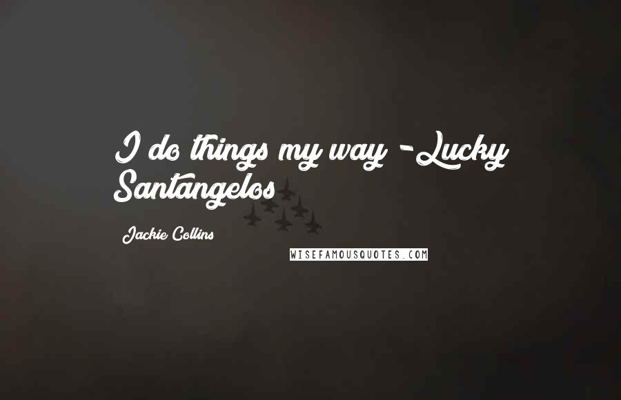Jackie Collins Quotes: I do things my way -Lucky Santangelos