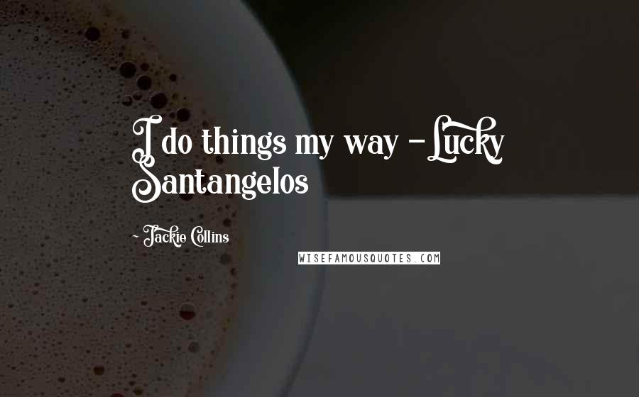 Jackie Collins Quotes: I do things my way -Lucky Santangelos