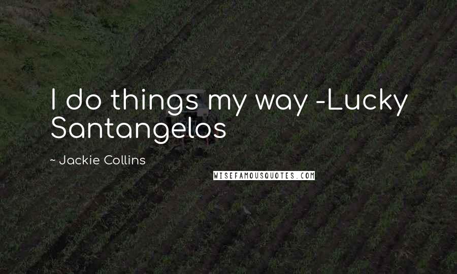 Jackie Collins Quotes: I do things my way -Lucky Santangelos