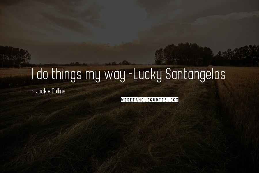 Jackie Collins Quotes: I do things my way -Lucky Santangelos