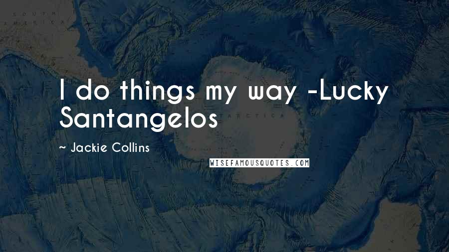 Jackie Collins Quotes: I do things my way -Lucky Santangelos