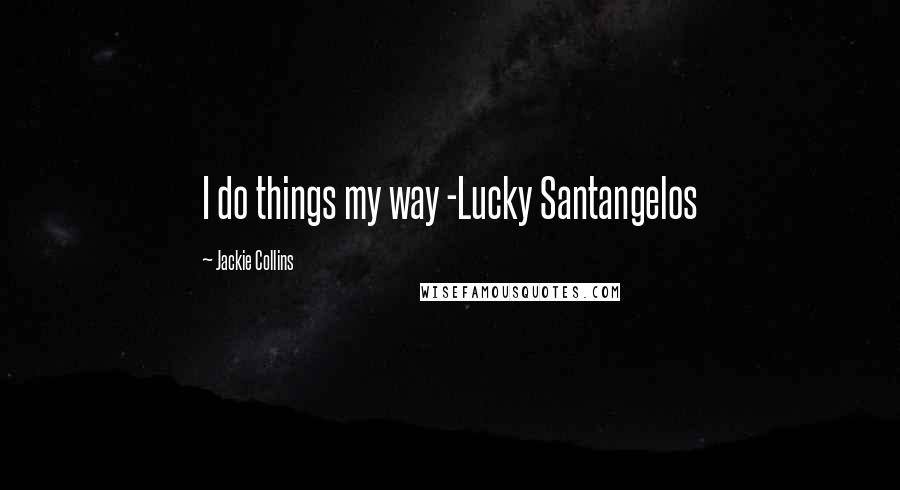 Jackie Collins Quotes: I do things my way -Lucky Santangelos