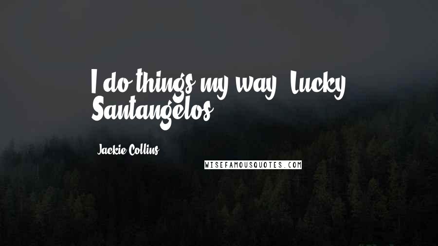 Jackie Collins Quotes: I do things my way -Lucky Santangelos