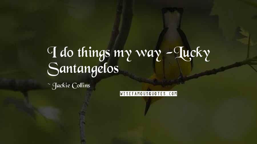 Jackie Collins Quotes: I do things my way -Lucky Santangelos