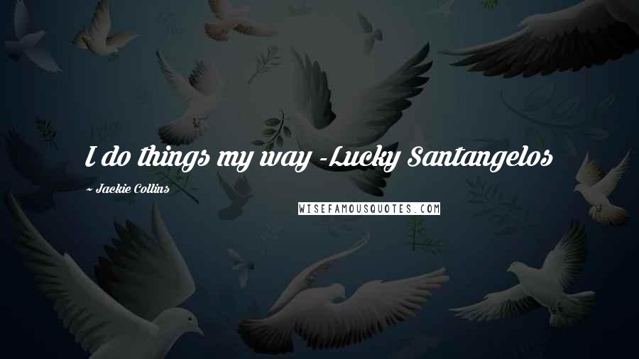 Jackie Collins Quotes: I do things my way -Lucky Santangelos