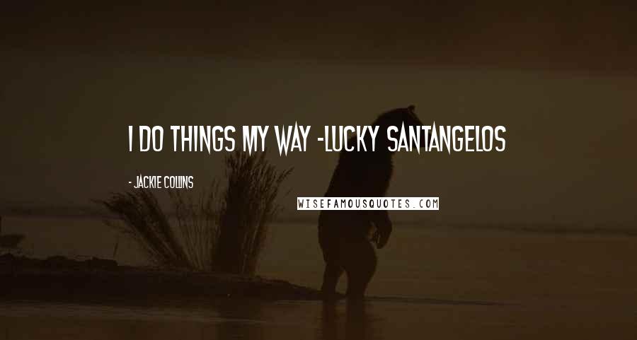 Jackie Collins Quotes: I do things my way -Lucky Santangelos