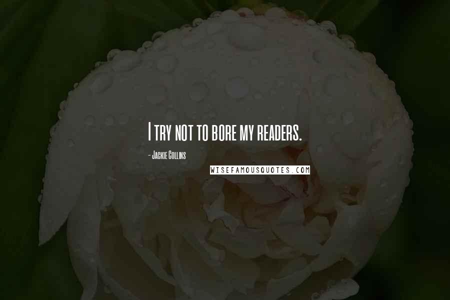 Jackie Collins Quotes: I try not to bore my readers.
