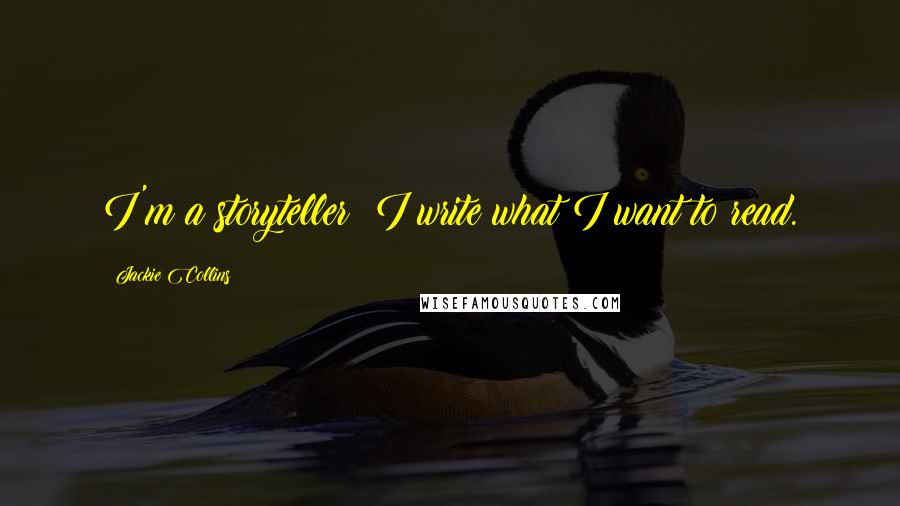 Jackie Collins Quotes: I'm a storyteller; I write what I want to read.