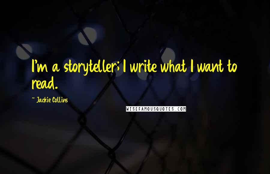 Jackie Collins Quotes: I'm a storyteller; I write what I want to read.