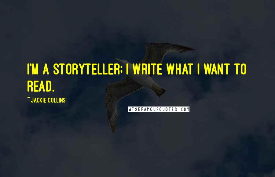 Jackie Collins Quotes: I'm a storyteller; I write what I want to read.