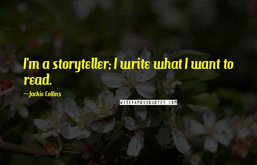 Jackie Collins Quotes: I'm a storyteller; I write what I want to read.