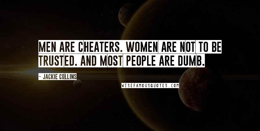 Jackie Collins Quotes: Men are cheaters. Women are not to be trusted. And most people are dumb.