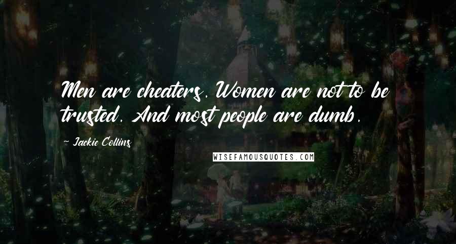 Jackie Collins Quotes: Men are cheaters. Women are not to be trusted. And most people are dumb.