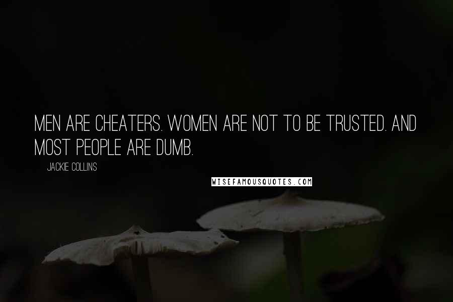 Jackie Collins Quotes: Men are cheaters. Women are not to be trusted. And most people are dumb.