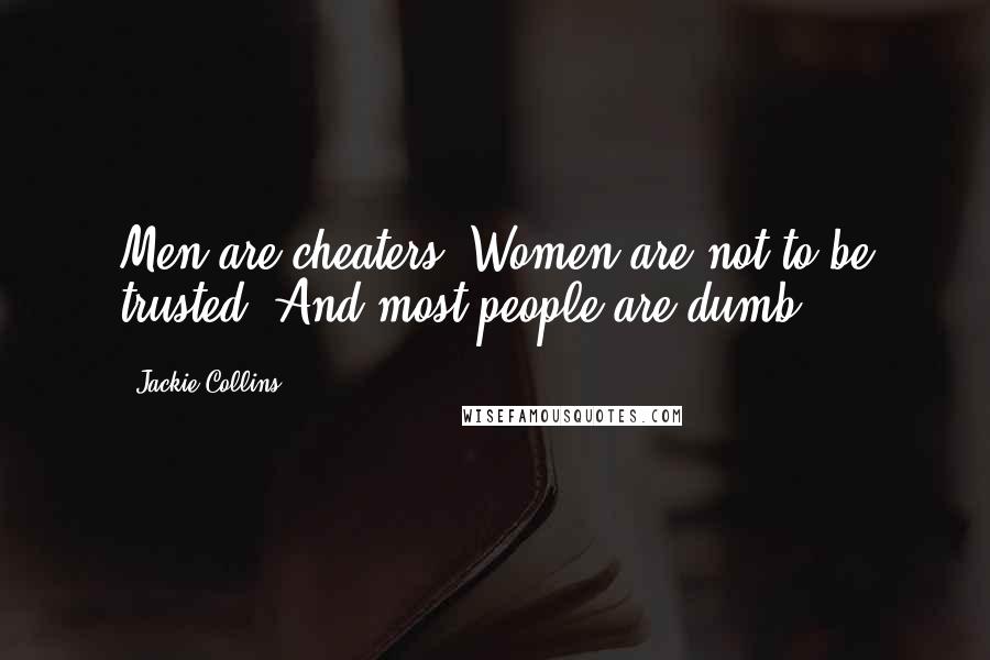 Jackie Collins Quotes: Men are cheaters. Women are not to be trusted. And most people are dumb.