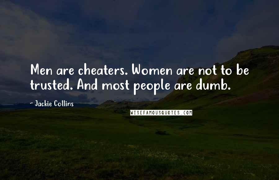 Jackie Collins Quotes: Men are cheaters. Women are not to be trusted. And most people are dumb.