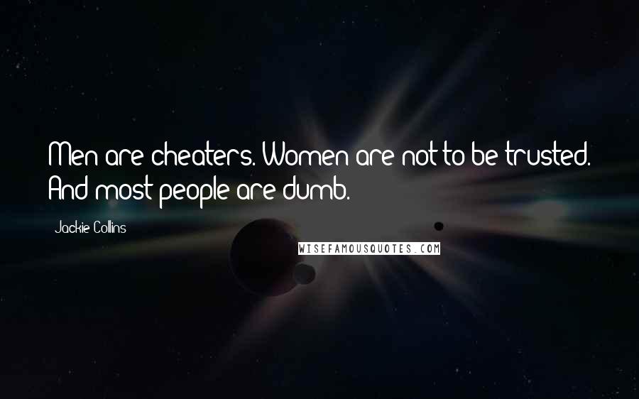 Jackie Collins Quotes: Men are cheaters. Women are not to be trusted. And most people are dumb.