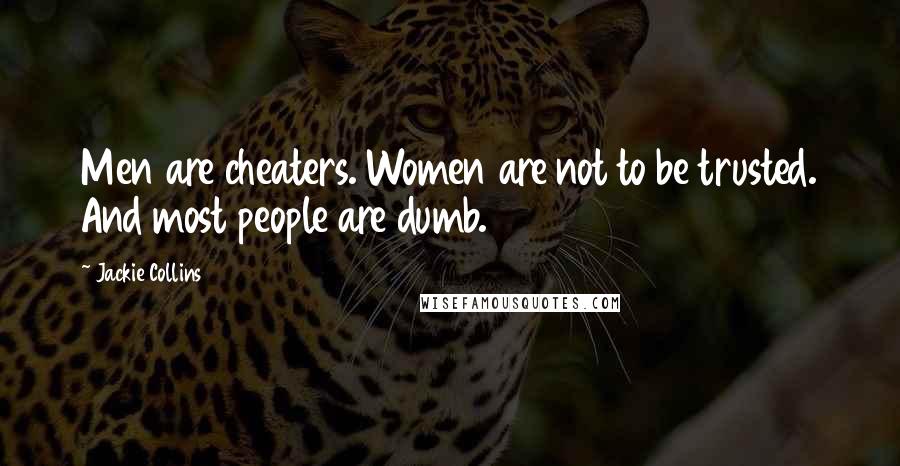 Jackie Collins Quotes: Men are cheaters. Women are not to be trusted. And most people are dumb.