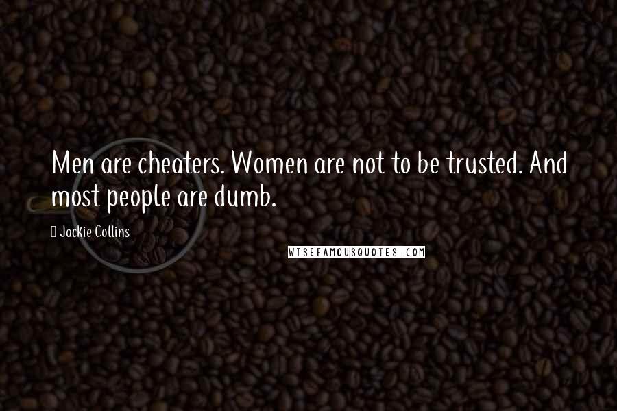 Jackie Collins Quotes: Men are cheaters. Women are not to be trusted. And most people are dumb.