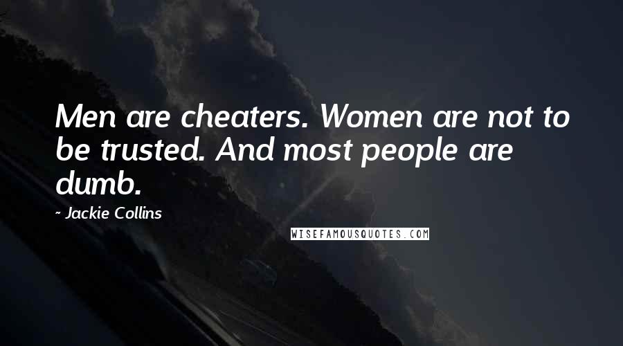 Jackie Collins Quotes: Men are cheaters. Women are not to be trusted. And most people are dumb.