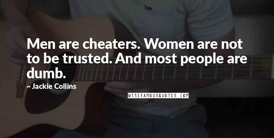 Jackie Collins Quotes: Men are cheaters. Women are not to be trusted. And most people are dumb.