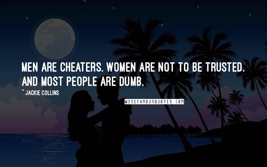 Jackie Collins Quotes: Men are cheaters. Women are not to be trusted. And most people are dumb.