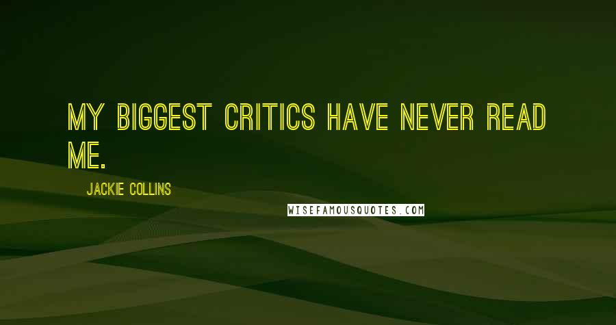 Jackie Collins Quotes: My biggest critics have never read me.