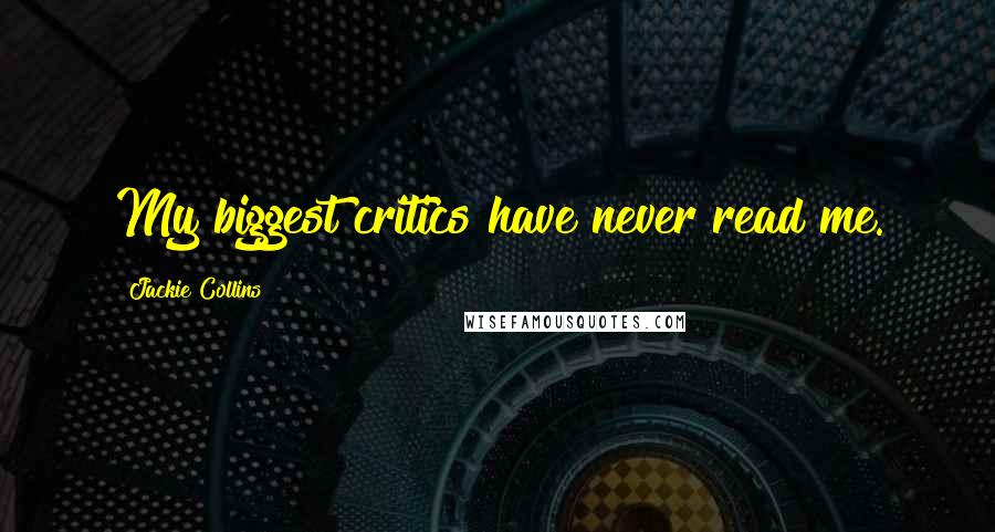 Jackie Collins Quotes: My biggest critics have never read me.