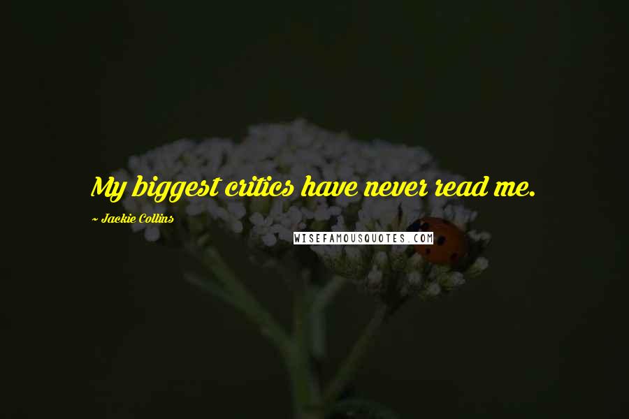 Jackie Collins Quotes: My biggest critics have never read me.