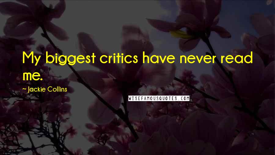 Jackie Collins Quotes: My biggest critics have never read me.