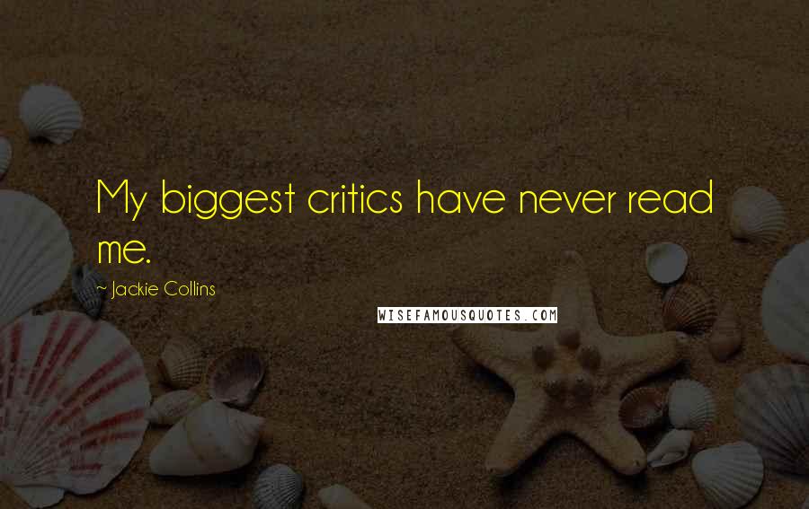 Jackie Collins Quotes: My biggest critics have never read me.