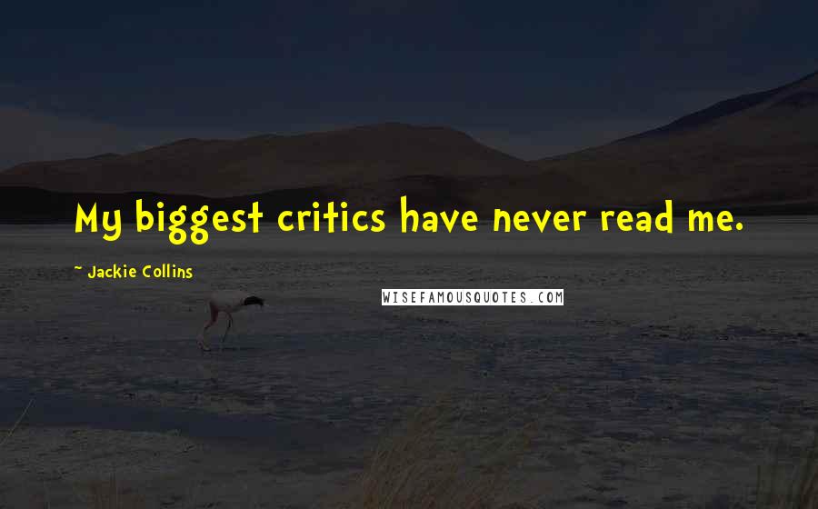 Jackie Collins Quotes: My biggest critics have never read me.